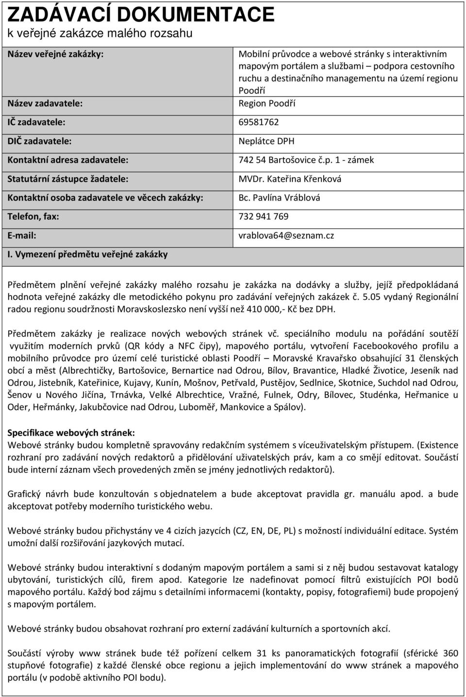 Region Poodří Neplátce DPH 742 54 Bartošovice č.p. 1 - zámek MVDr. Kateřina Křenková Bc. Pavlína Vráblová Telefon, fax: 732 941 769 E-mail: I. Vymezení předmětu veřejné zakázky vrablova64@seznam.