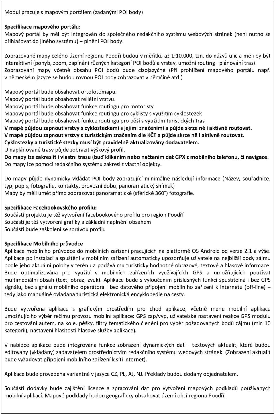 do názvů ulic a měli by být interaktivní (pohyb, zoom, zapínání různých kategorií POI bodů a vrstev, umožní routing plánování tras) Zobrazování mapy včetně obsahu POI bodů bude cizojazyčné (Při