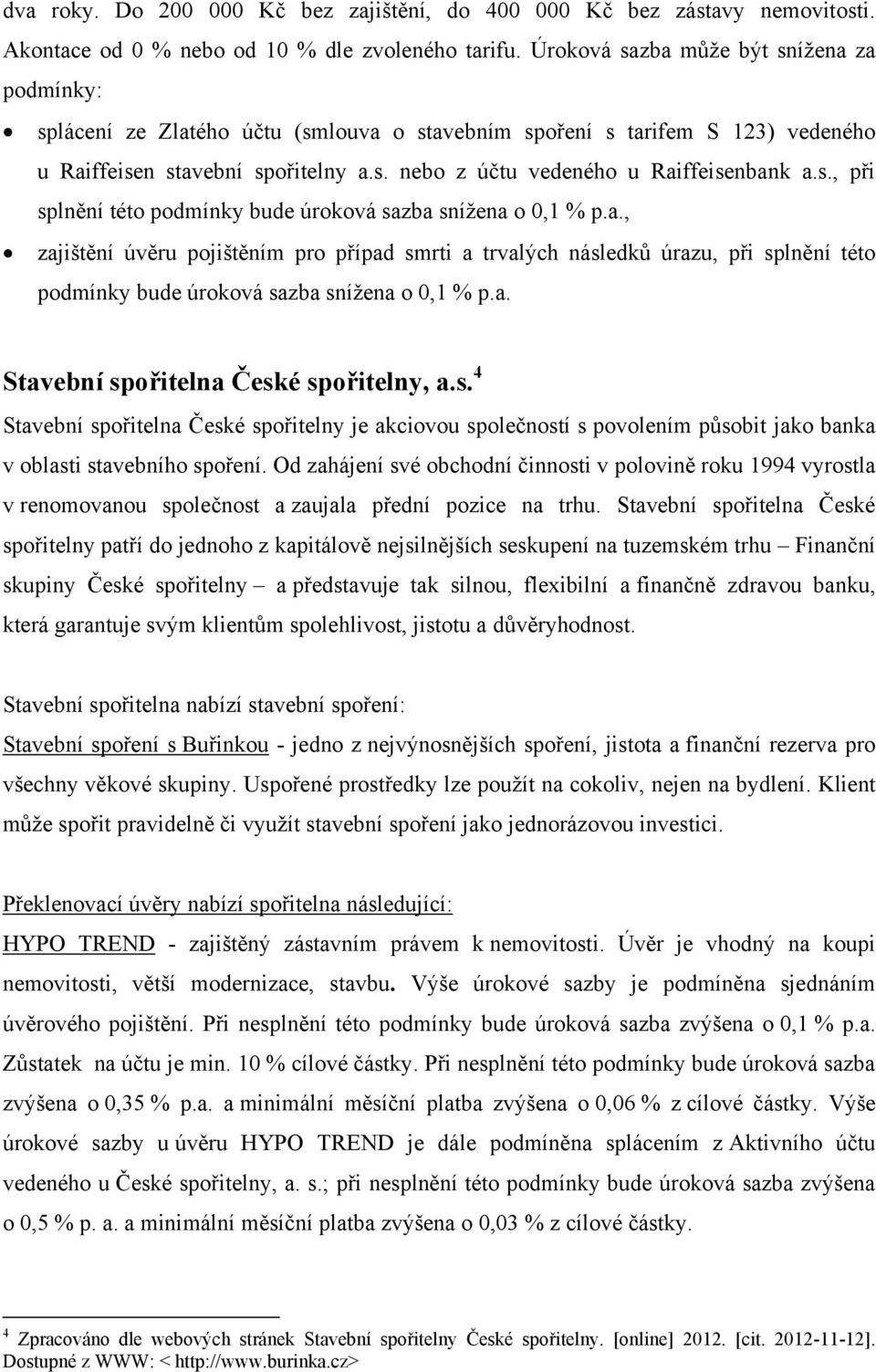 s., při splnění této podmínky bude úroková sazba snížena o 0,1 % p.a., zajištění úvěru pojištěním pro případ smrti a trvalých následků úrazu, při splnění této podmínky bude úroková sazba snížena o 0,1 % p.