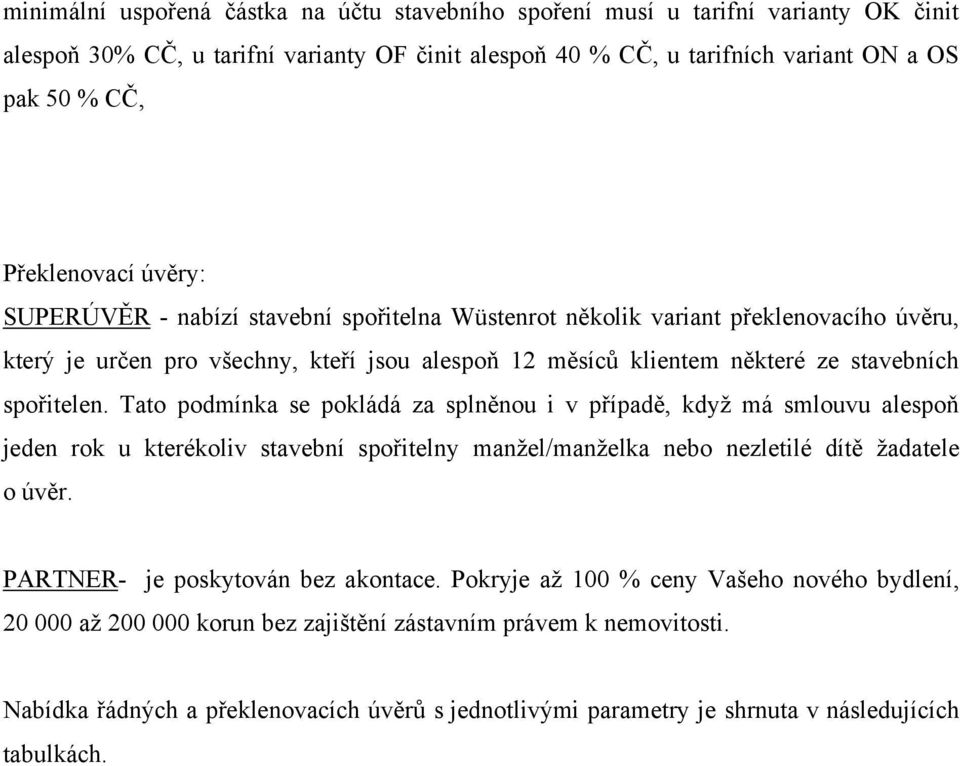 Tato podmínka se pokládá za splněnou i v případě, když má smlouvu alespoň jeden rok u kterékoliv stavební spořitelny manžel/manželka nebo nezletilé dítě žadatele o úvěr.