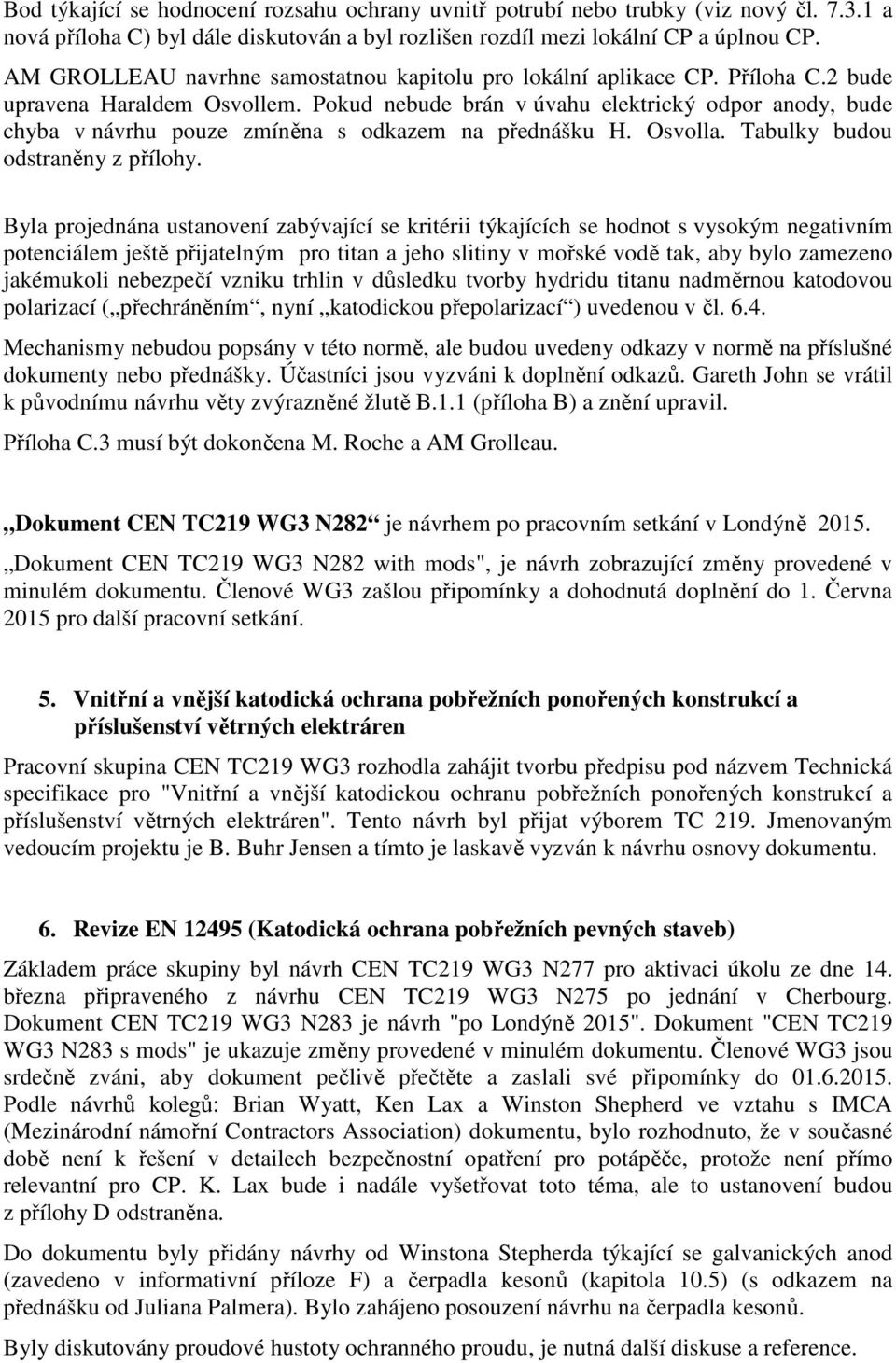 Pokud nebude brán v úvahu elektrický odpor anody, bude chyba v návrhu pouze zmíněna s odkazem na přednášku H. Osvolla. Tabulky budou odstraněny z přílohy.