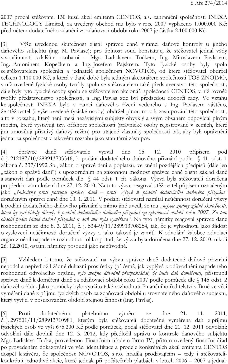 M. Pavlase); pro úplnost soud konstatuje, že stěžovatel jednal vždy v součinnosti s dalšími osobami Mgr. Ladislavem Tučkem, Ing. Miroslavem Pavlasem, Ing. Antonínem Kopečkem a Ing. Josefem Pajskrem.