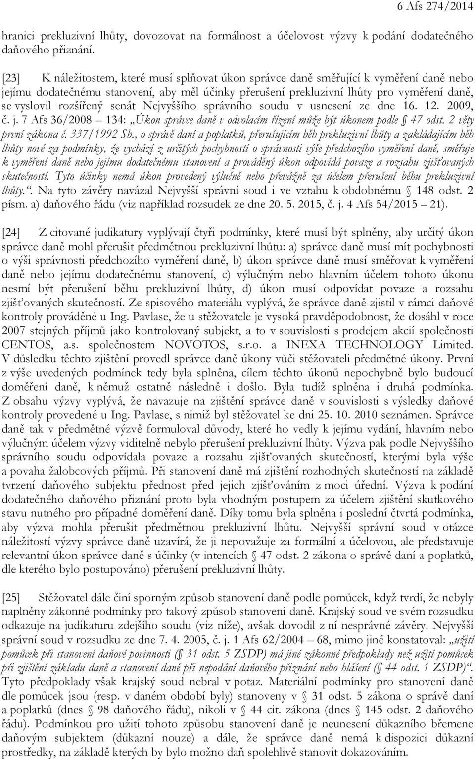 rozšířený senát Nejvyššího správního soudu v usnesení ze dne 16. 12. 2009, č. j. 7 Afs 36/2008 134: Úkon správce daně v odvolacím řízení může být úkonem podle 47 odst. 2 věty první zákona č.