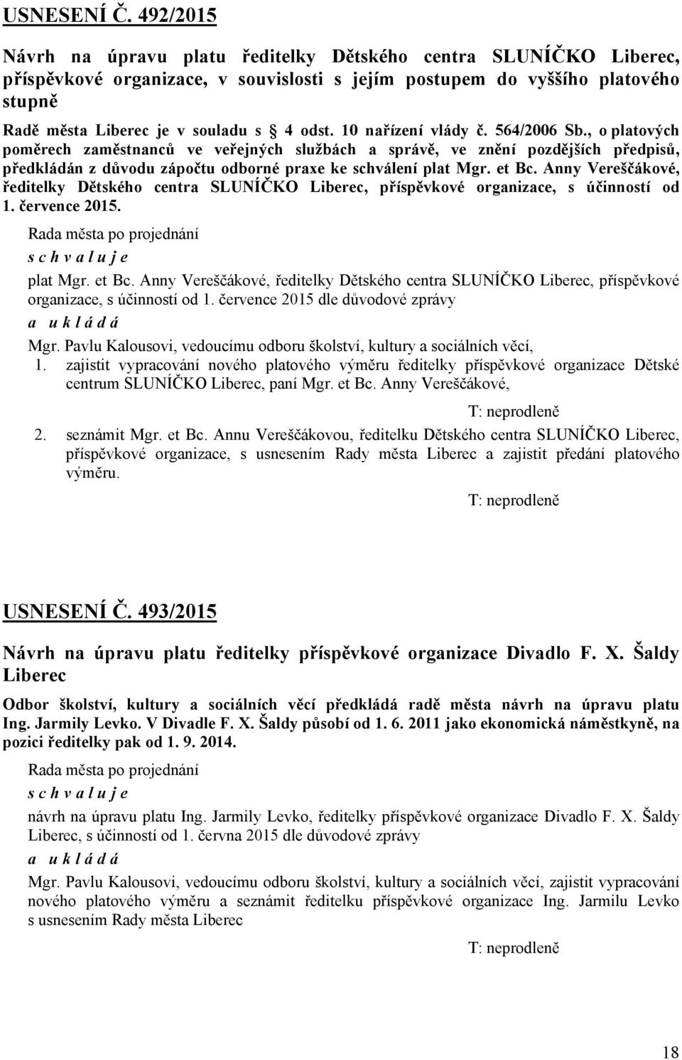 10 nařízení vlády č. 564/2006 Sb., o platových poměrech zaměstnanců ve veřejných službách a správě, ve znění pozdějších předpisů, předkládán z důvodu zápočtu odborné praxe ke schválení plat Mgr.