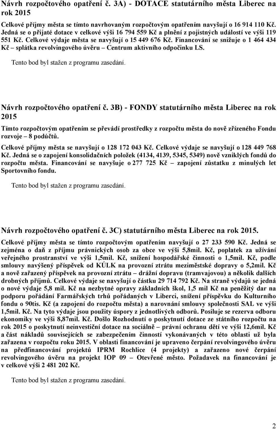 Financování se snižuje o 1 464 434 Kč splátka revolvingového úvěru Centrum aktivního odpočinku LS. Tento bod byl stažen z programu zasedání. Návrh rozpočtového opatření č.