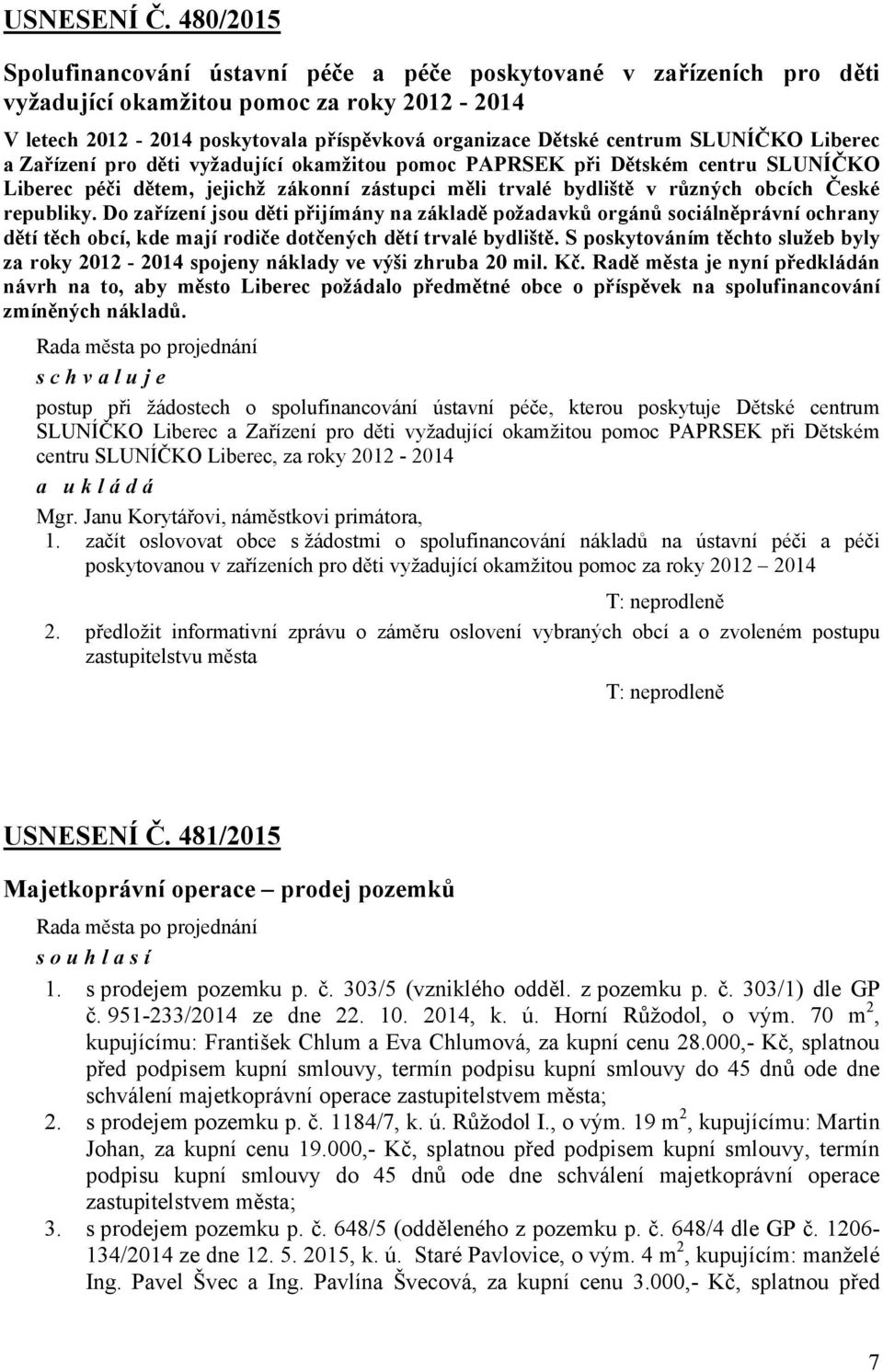 SLUNÍČKO Liberec a Zařízení pro děti vyžadující okamžitou pomoc PAPRSEK při Dětském centru SLUNÍČKO Liberec péči dětem, jejichž zákonní zástupci měli trvalé bydliště v různých obcích České republiky.