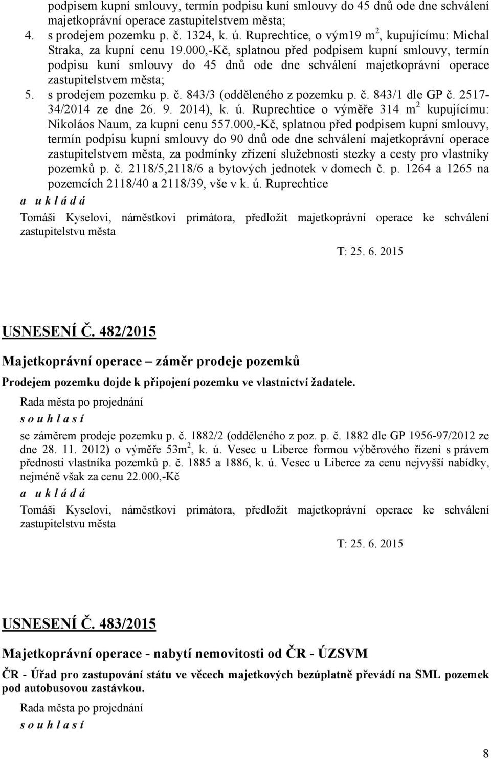 000,-Kč, splatnou před podpisem kupní smlouvy, termín podpisu kuní smlouvy do 45 dnů ode dne schválení majetkoprávní operace zastupitelstvem města; 5. s prodejem pozemku p. č.