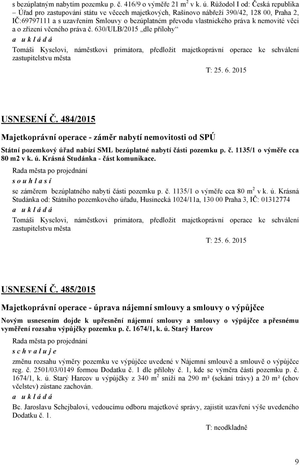 nemovité věci a o zřízení věcného práva č. 630/ULB/2015 dle přílohy a ukládá Tomáši Kyselovi, náměstkovi primátora, předložit majetkoprávní operace ke schválení zastupitelstvu města T: 25. 6. 2015 USNESENÍ Č.