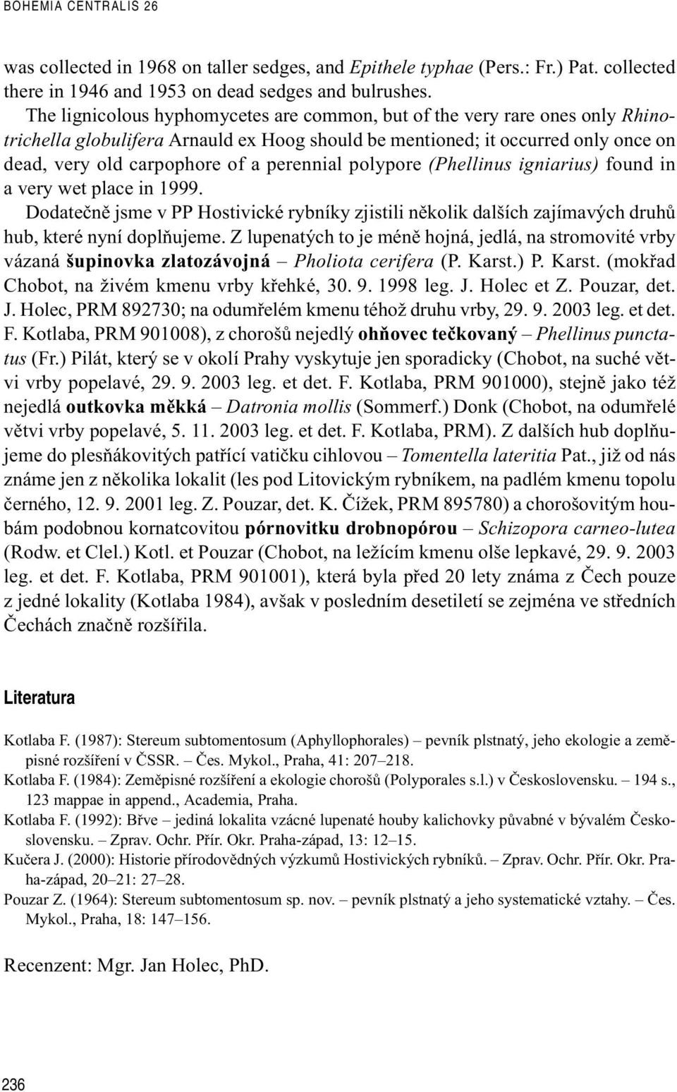 perennial polypore (Phellinus igniarius) found in a very wet place in 1999. Dodateènì jsme v PP Hostivické rybníky zjistili nìkolik dalších zajímavých druhù hub, které nyní doplòujeme.