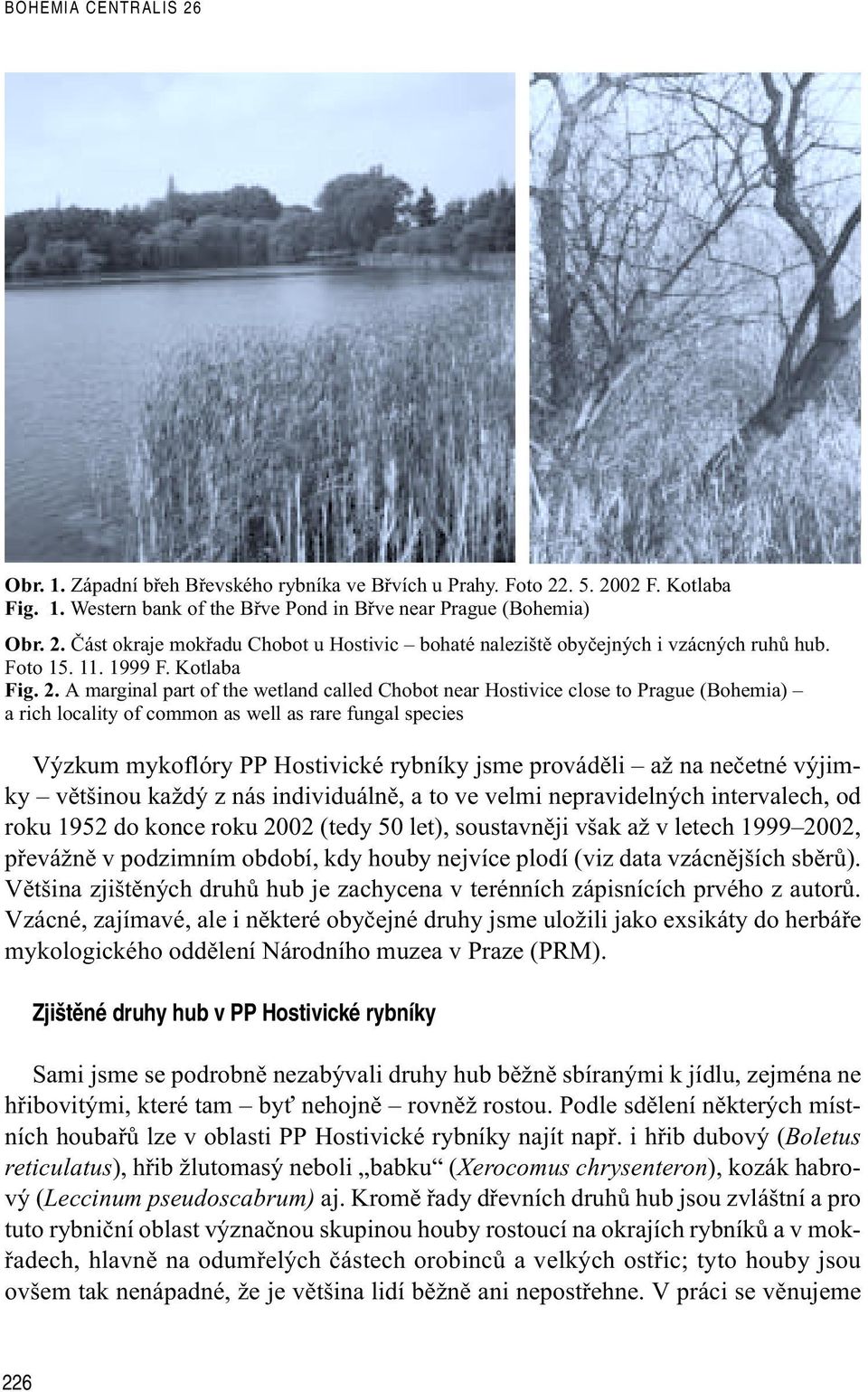 A marginal part of the wetland called Chobot near Hostivice close to Prague (Bohemia) a rich locality of common as well as rare fungal species Výzkum mykoflóry PP Hostivické rybníky jsme provádìli až