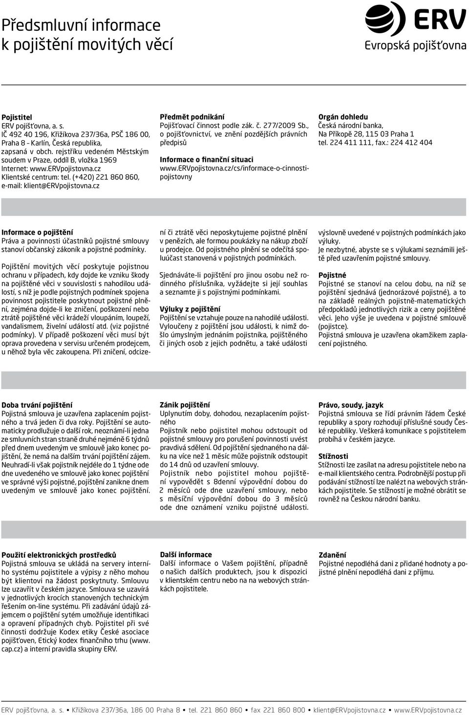 cz Předmět podnikání Pojišťovací činnost podle zák. č. 277/2009 Sb., o pojišťovnictví, ve znění pozdějších právních předpisů Informace o finanční situaci www.ervpojistovna.