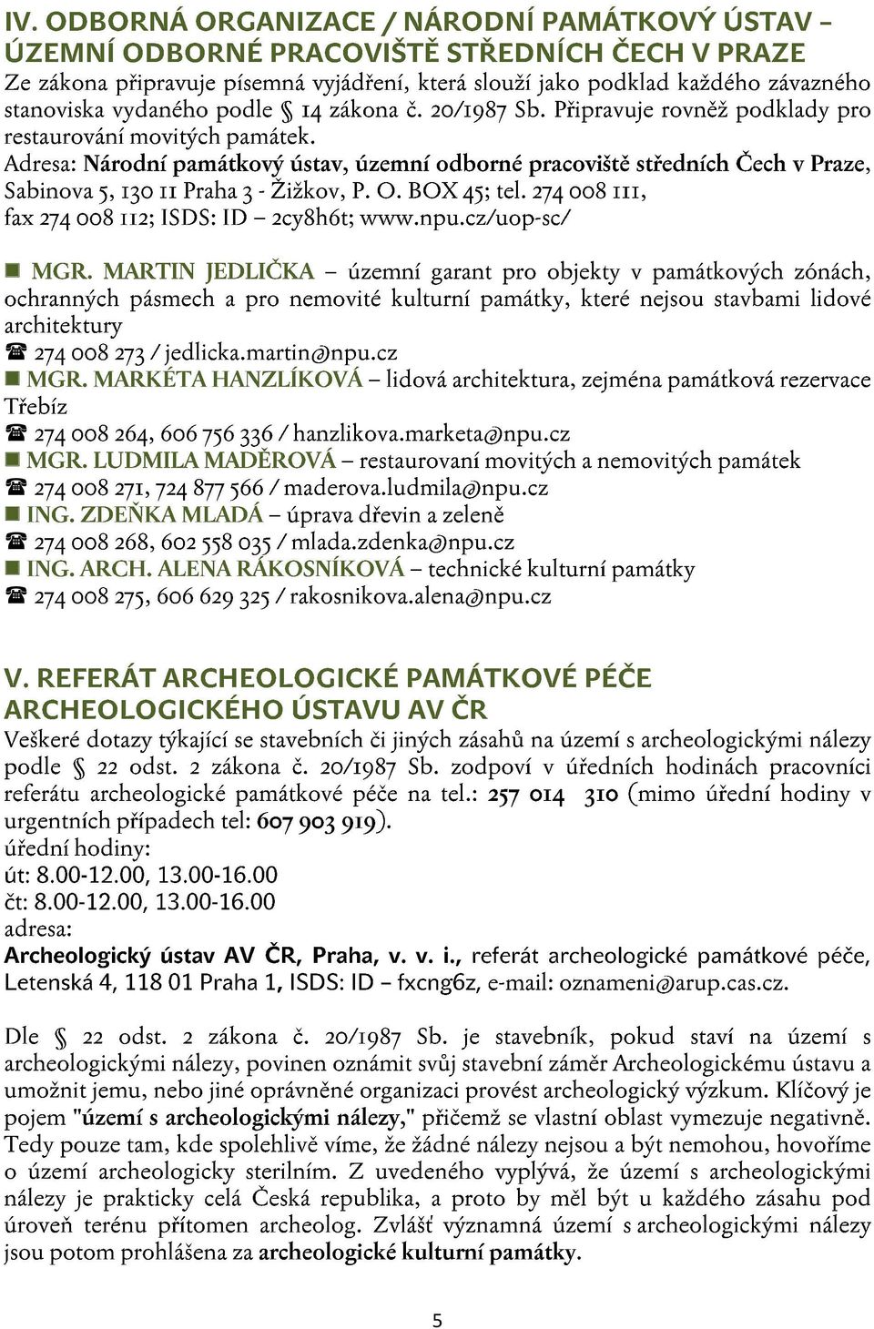 Adresa: Národní památkový ústav, územní odborné pracoviště středních Čech v Praze, Sabinova 5, 130 II Praha 3- Žižkov, P. O. BOX 45; tel. 274 oo8 III, fax 274 oo8 112; ISDS: ID- 2cy8h6t; www.npu.