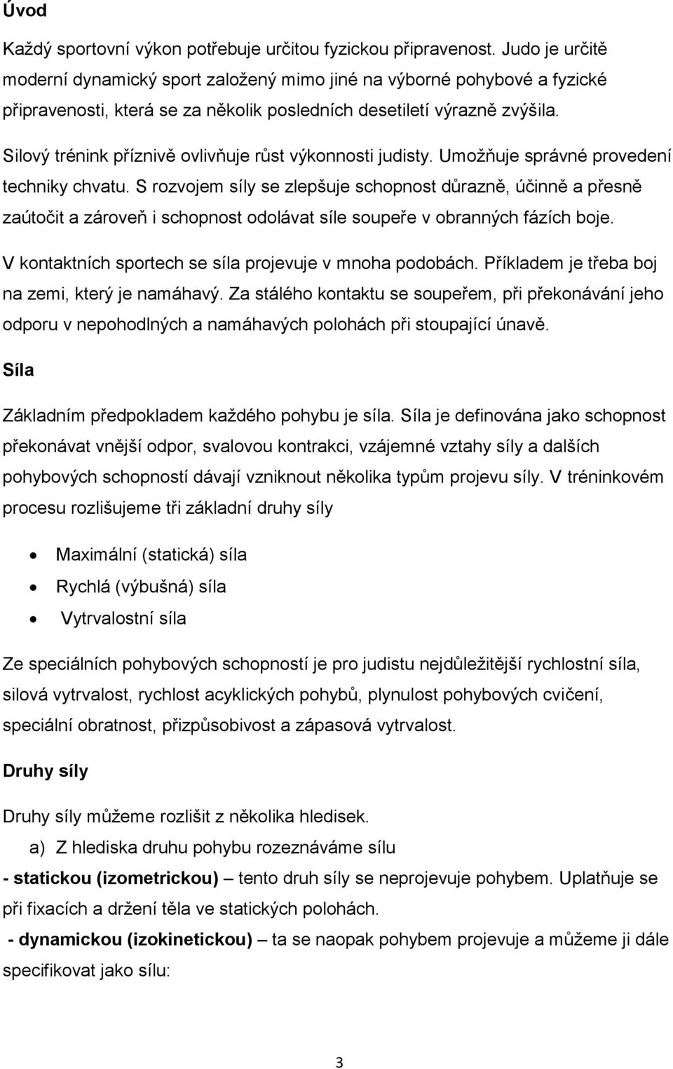 Silový trénink příznivě ovlivňuje růst výkonnosti judisty. Umožňuje správné provedení techniky chvatu.