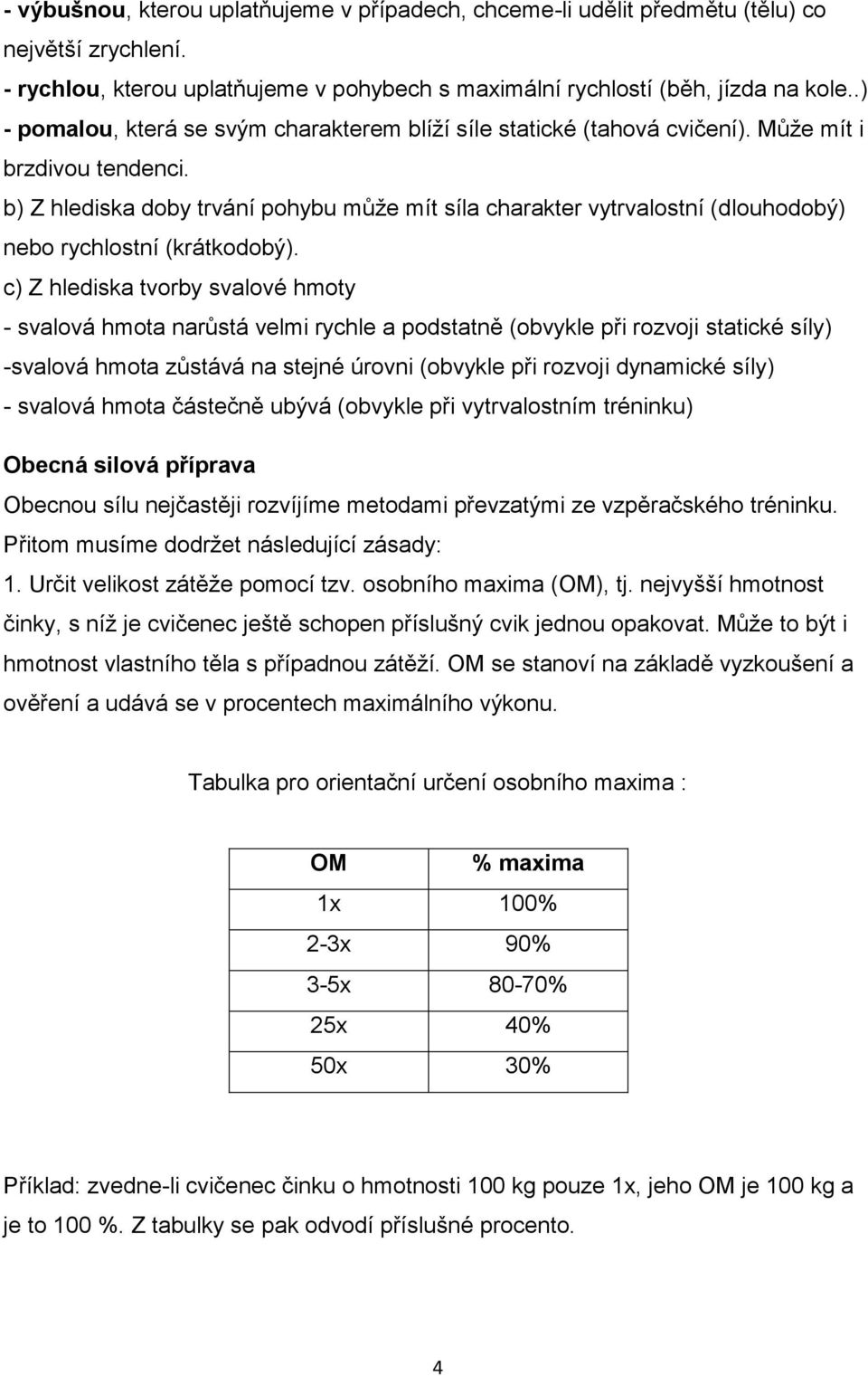 b) Z hlediska doby trvání pohybu může mít síla charakter vytrvalostní (dlouhodobý) nebo rychlostní (krátkodobý).