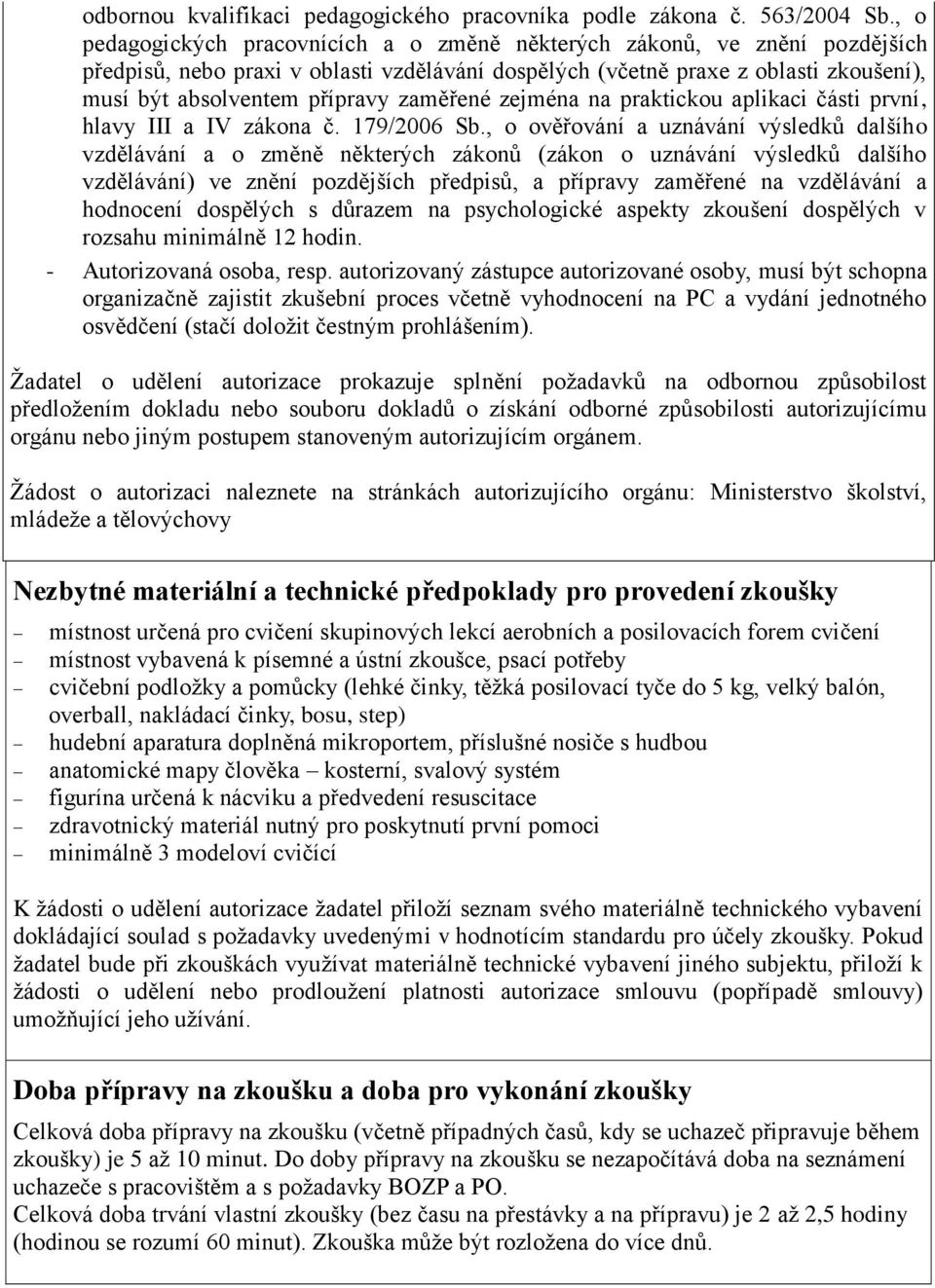 zaměřené zejména na praktickou aplikaci části první, hlavy III a IV zákona č. 179/2006 Sb.