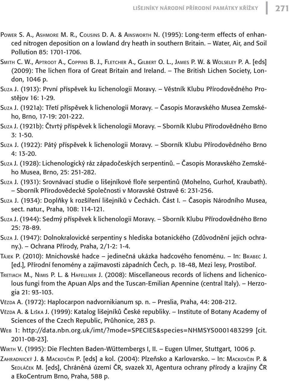 , Fl e t c h e r A., Gi l b e r t O. L., Ja m e s P. W. & Wo l s e l e y P. A. [eds] (2009): The lichen flora of Great Britain and Ireland. The British Lichen ciety, London, 1046 p. Suz a J.