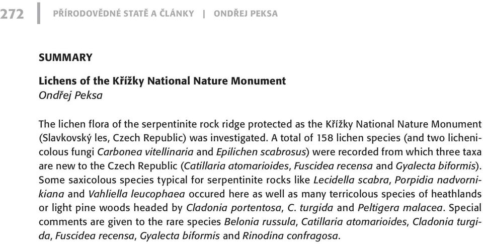 A total of 158 lichen species (and two lichenicolous fungi Carbonea vitellinaria and Epilichen scabrosus) were recorded from which three taxa are new to the Czech Republic (Catillaria atomarioides,