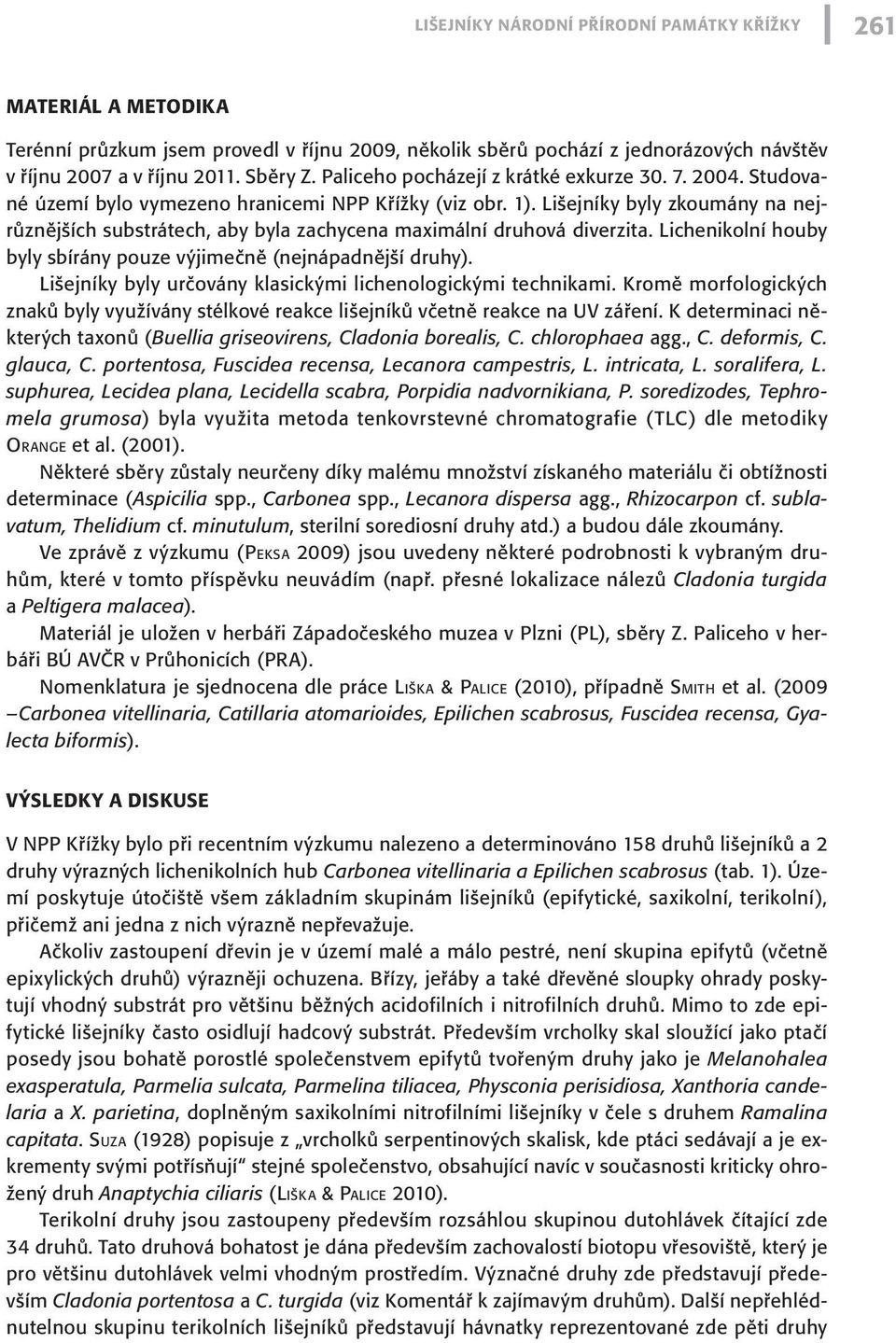 Lišejníky byly zkoumány na nejrůznějších substrátech, aby byla zachycena maximální druhová diverzita. Lichenikolní houby byly sbírány pouze výjimečně (nejnápadnější druhy).