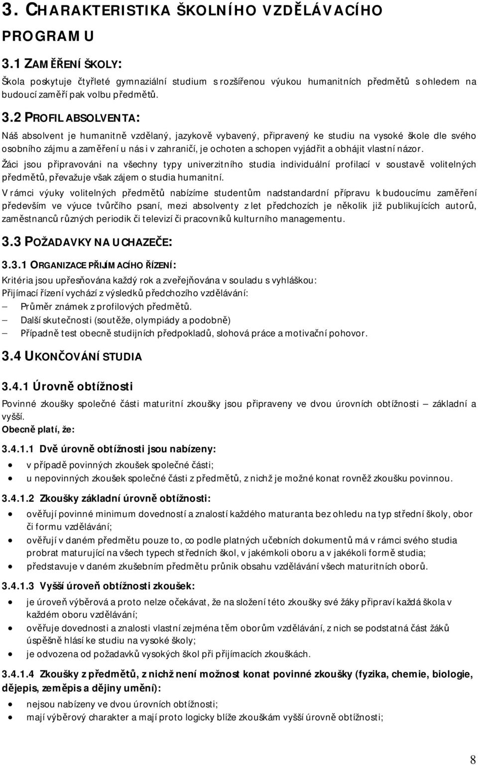 2 PROFIL ABSOLVENTA: Náš absolvent je humanitn vzdlaný, jazykov vybavený, pipravený ke studiu na vysoké škole dle svého osobního zájmu a zamení u nás i v zahranií, je ochoten a schopen vyjádit a