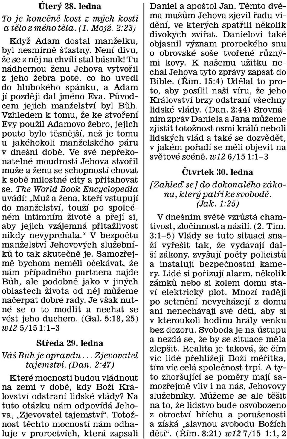 Vzhledem k tomu, ze ke stvoren ı Evy pouzil Adamovo zebro, jejich pouto bylo tesn ej s ı, nezjetomu u jak ehokoli manzelsk eho p aru v dne sn ı dobe.