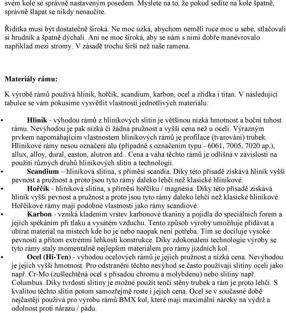 V zásadě trochu širší než naše ramena. Materiály rámu: K výrobě rámů používá hliník, hořčík, scandium, karbon, ocel a zřídka i titan.