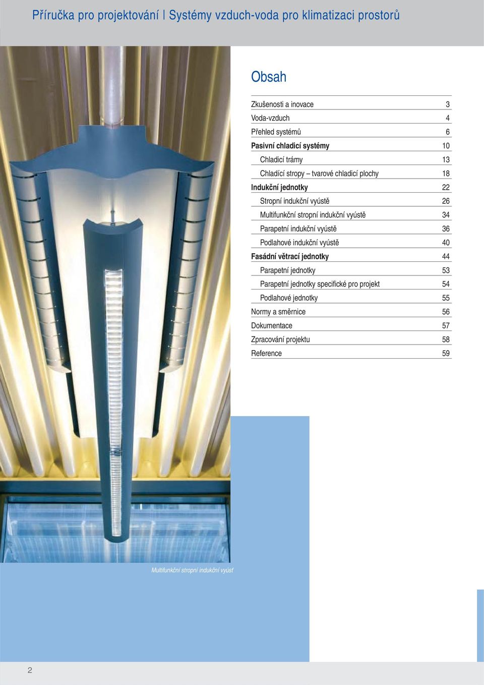 indukční vyústě 34 Parapetní indukční vyústě 36 Podlahové indukční vyústě 40 Fasádní větrací jednotky 44 Parapetní jednotky 53 Parapetní jednotky