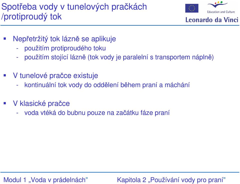 paralelní s transportem náplně) V tunelové pračce existuje - kontinuální tok vody do