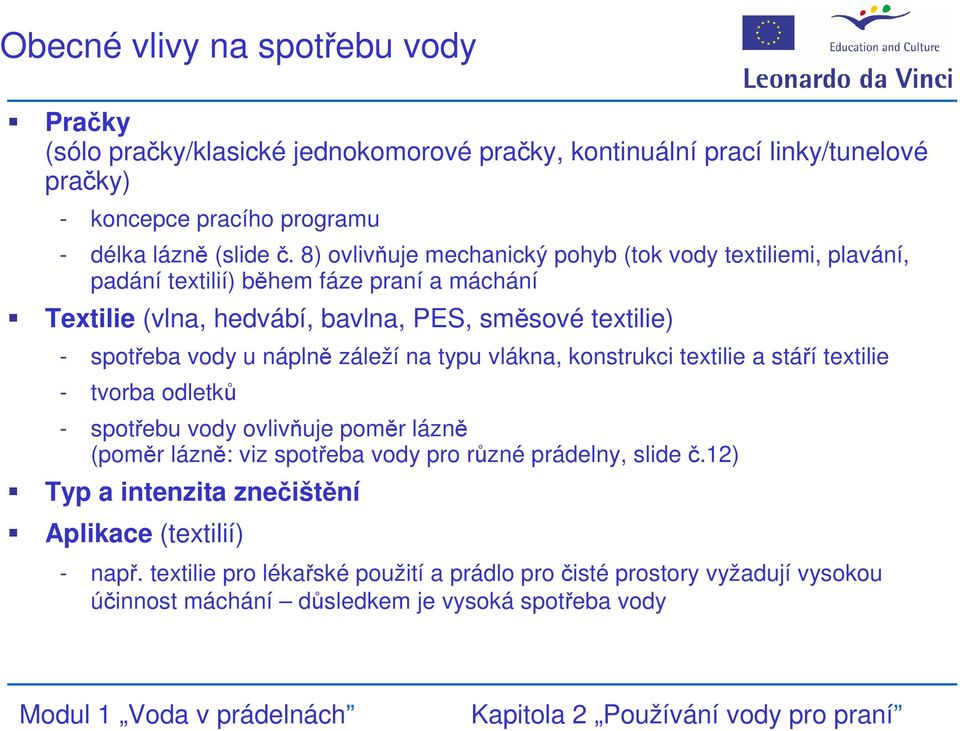 náplně záleží na typu vlákna, konstrukci textilie a stáří textilie - tvorba odletků - spotřebu vody ovlivňuje poměr lázně (poměr lázně: viz spotřeba vody pro různé prádelny, slide