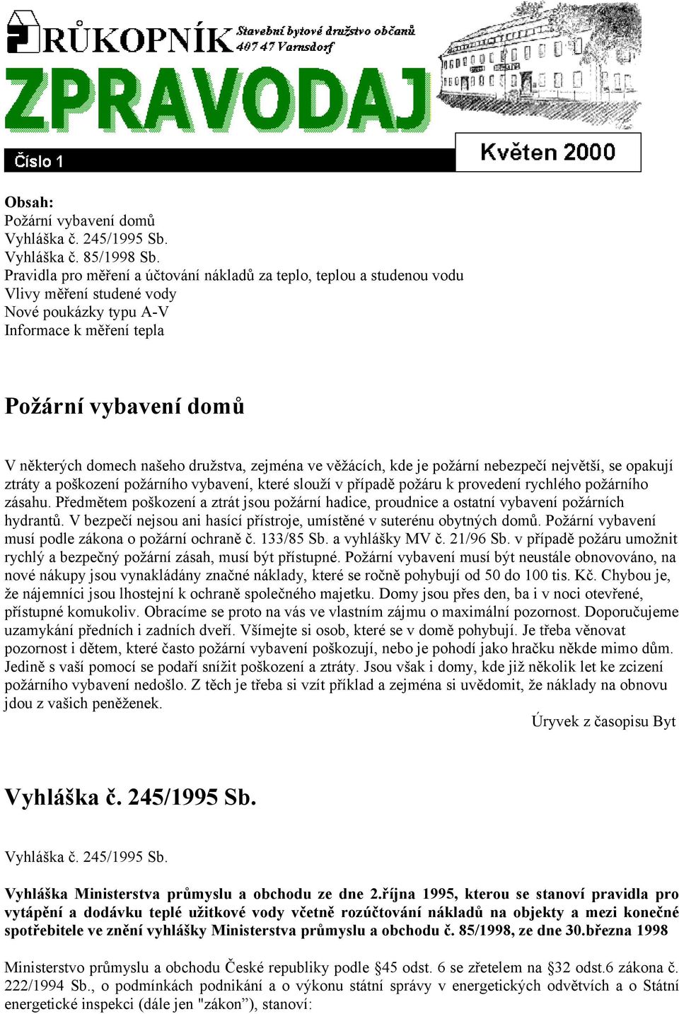 družstva, zejména ve věžácích, kde je požární nebezpečí největší, se opakují ztráty a poškození požárního vybavení, které slouží v případě požáru k provedení rychlého požárního zásahu.