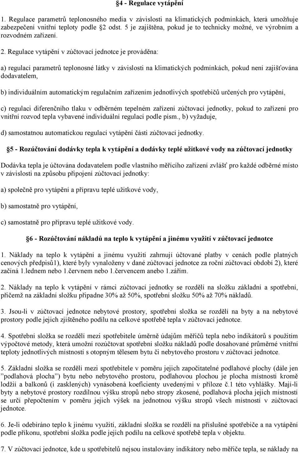 Regulace vytápění v zúčtovací jednotce je prováděna: a) regulací parametrů teplonosné látky v závislosti na klimatických podmínkách, pokud není zajišťována dodavatelem, b) individuálním automatickým