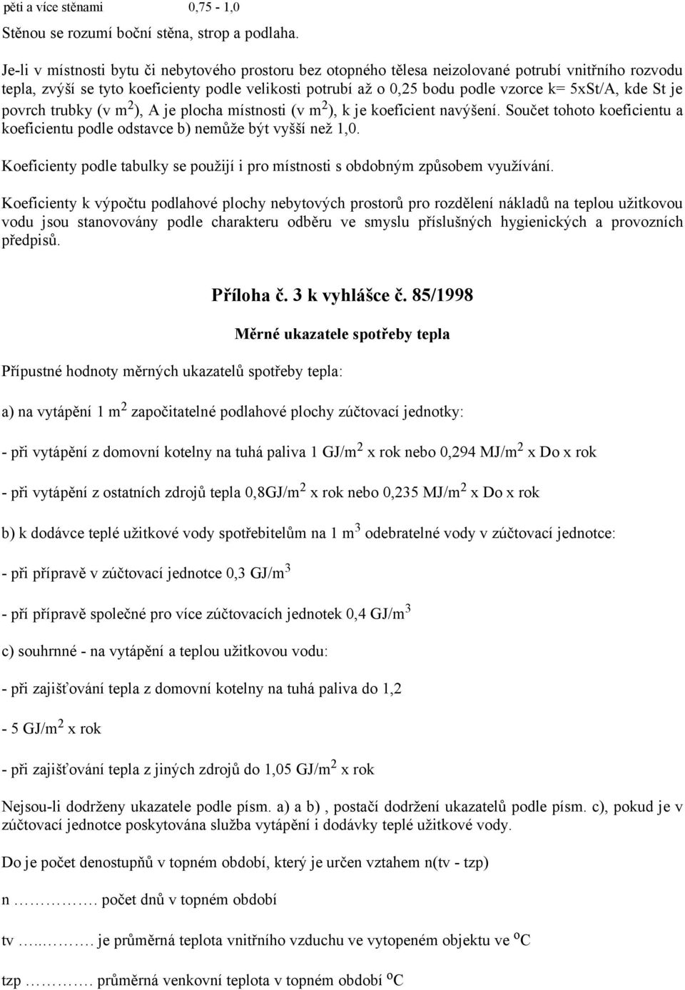 kde St je povrch trubky (v m 2 ), A je plocha místnosti (v m 2 ), k je koeficient navýšení. Součet tohoto koeficientu a koeficientu podle odstavce b) nemůže být vyšší než 1,0.