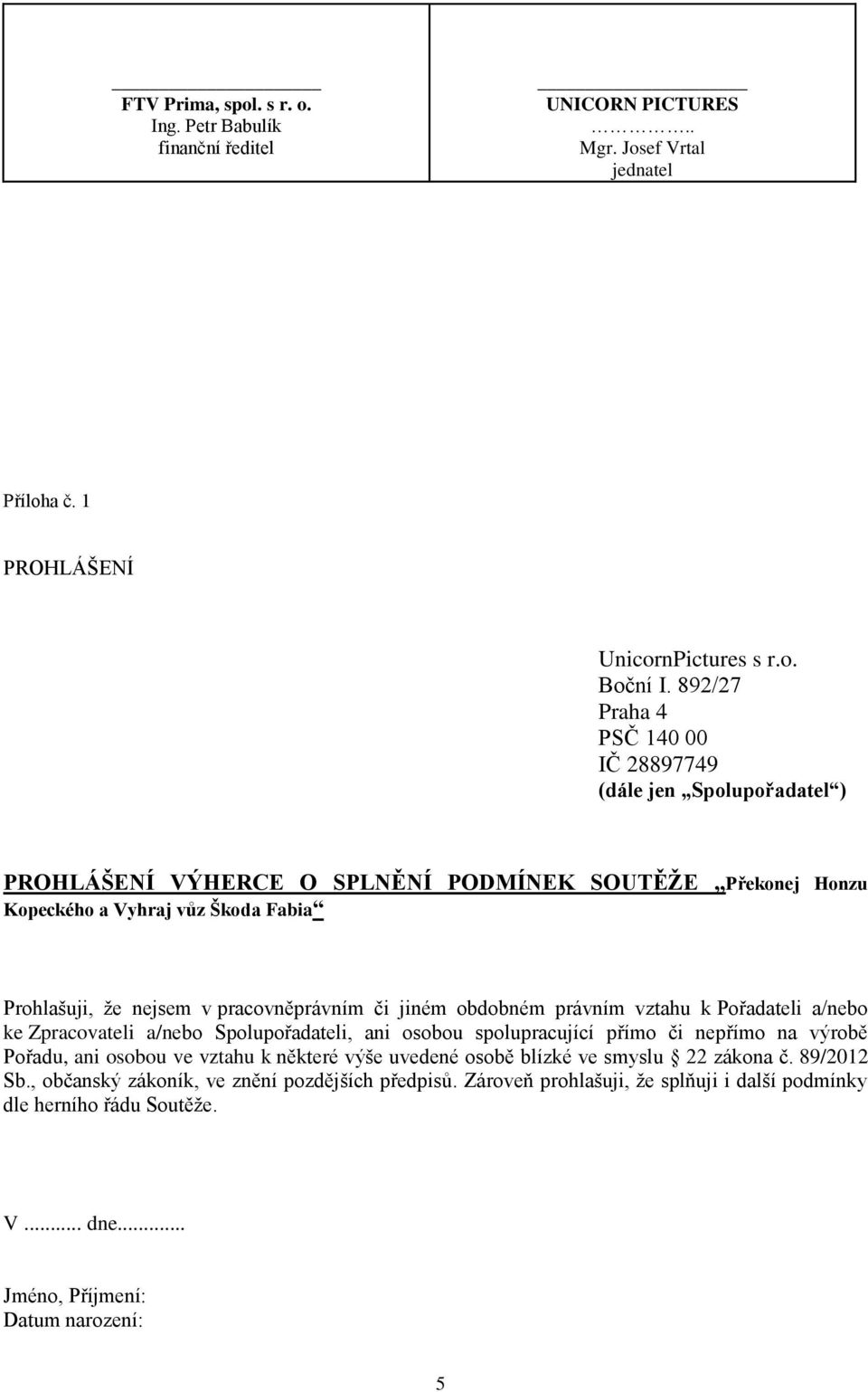 pracovněprávním či jiném obdobném právním vztahu k Pořadateli a/nebo ke Zpracovateli a/nebo Spolupořadateli, ani osobou spolupracující přímo či nepřímo na výrobě Pořadu, ani osobou ve vztahu k