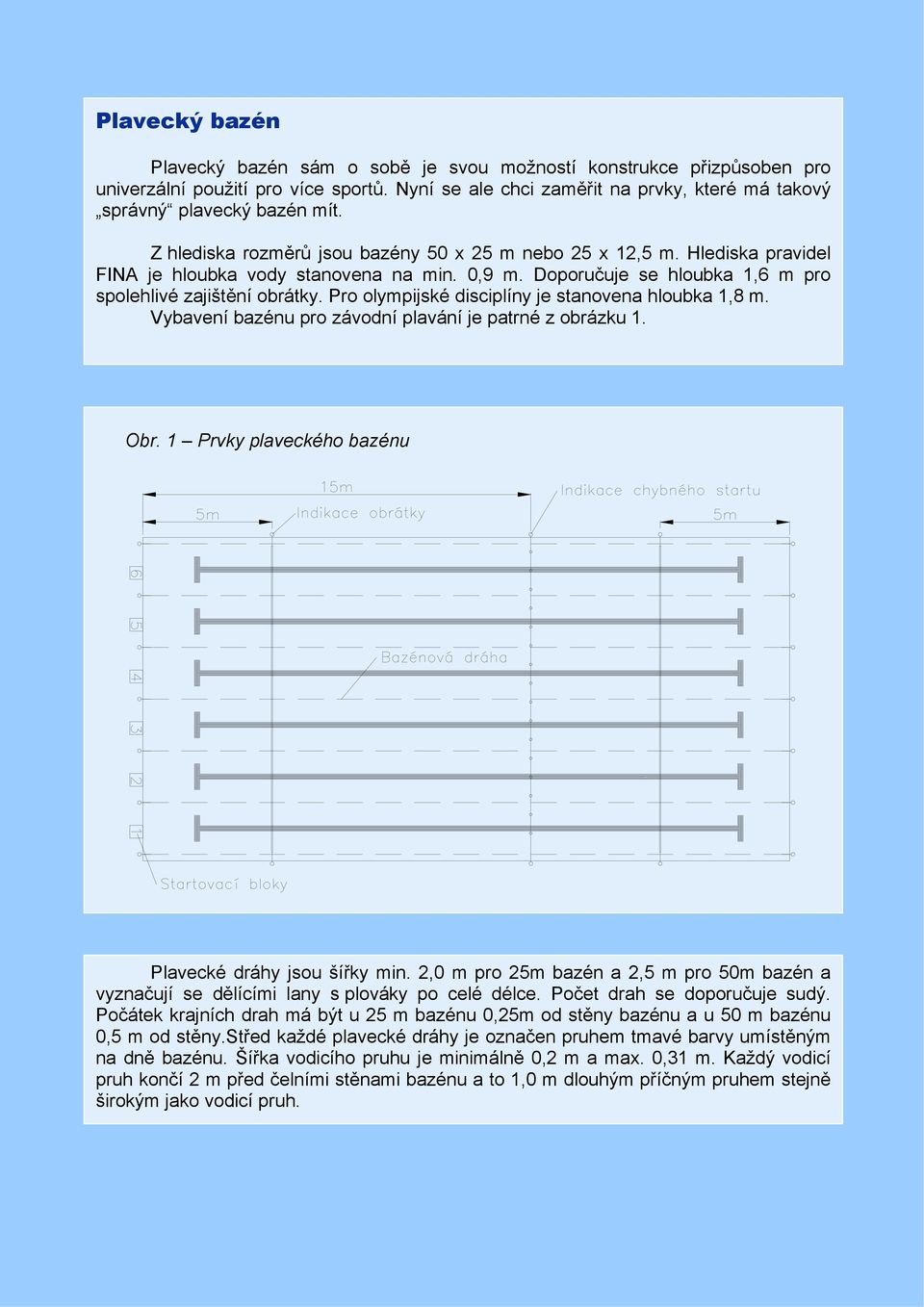 Pro olympijské disciplíny je stanovena hloubka 1,8 m. Vybavení bazénu pro závodní plavání je patrné z obrázku 1. Obr. 1 Prvky plaveckého bazénu Plavecké dráhy jsou šířky min.