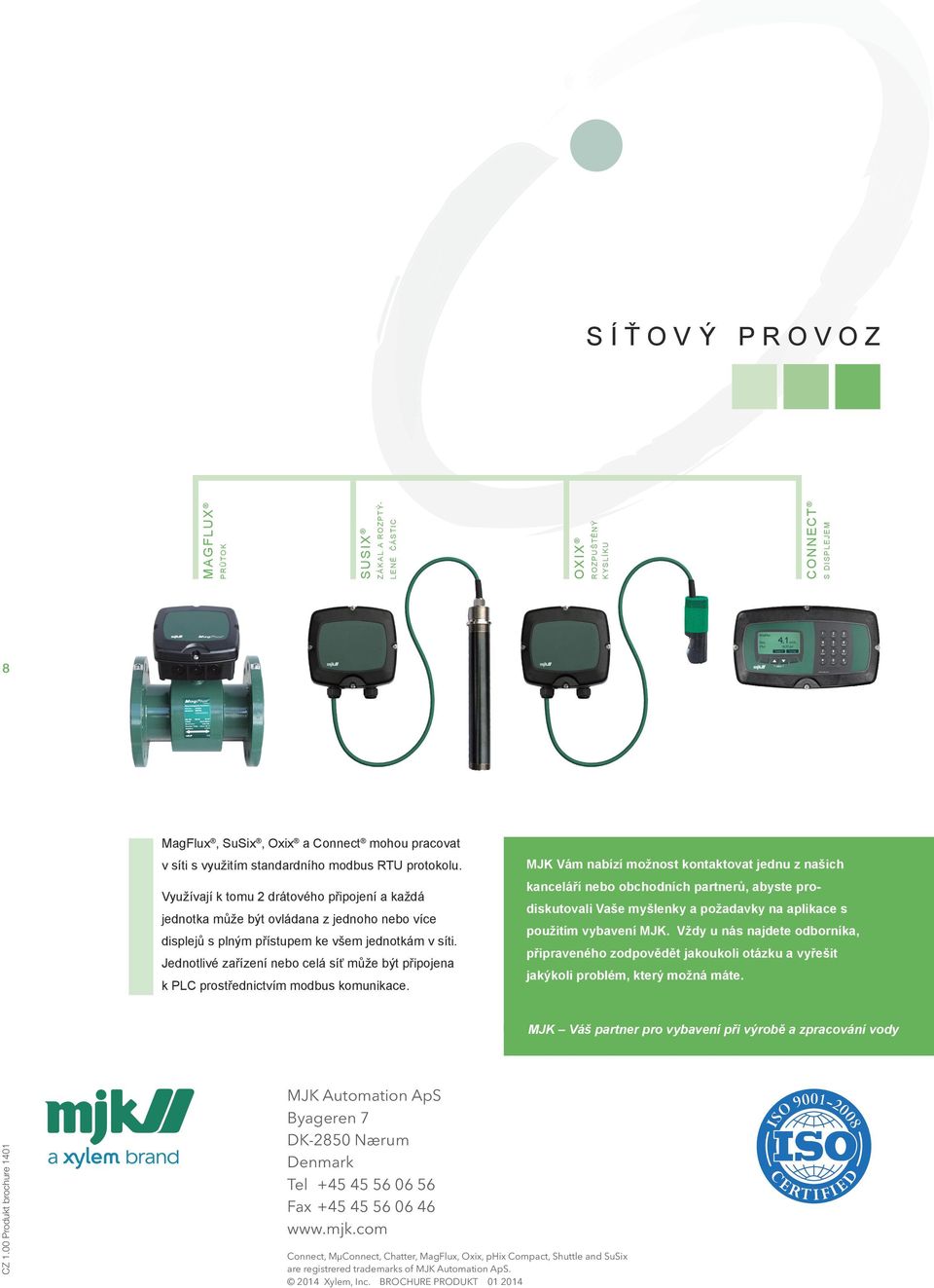 Jednotlivé zařízení nebo celá síť může být připojena k PLC prostřednictvím modbus komunikace.