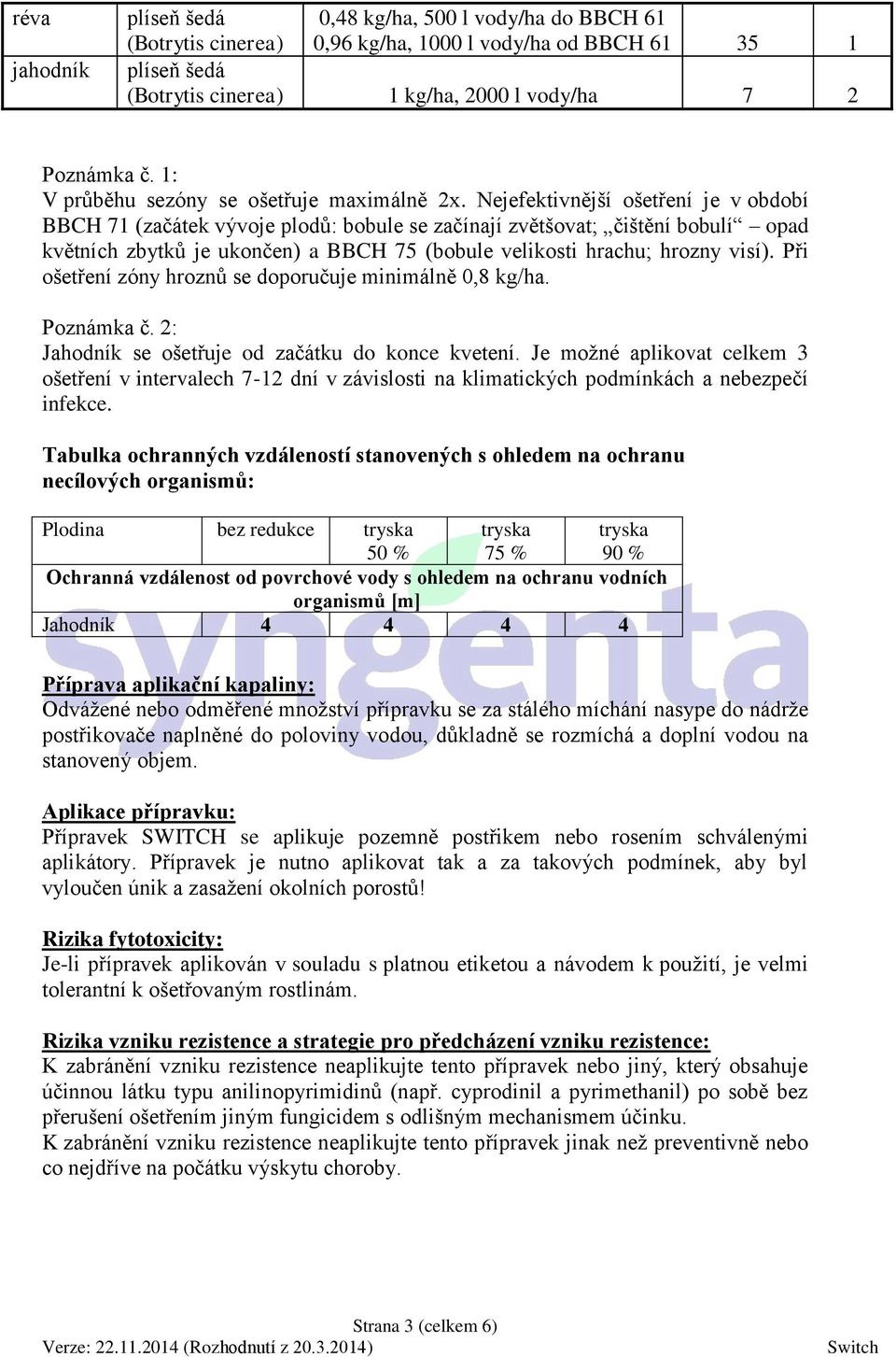 Nejefektivnější ošetření je v období BBCH 71 (začátek vývoje plodů: bobule se začínají zvětšovat; čištění bobulí opad květních zbytků je ukončen) a BBCH 75 (bobule velikosti hrachu; hrozny visí).