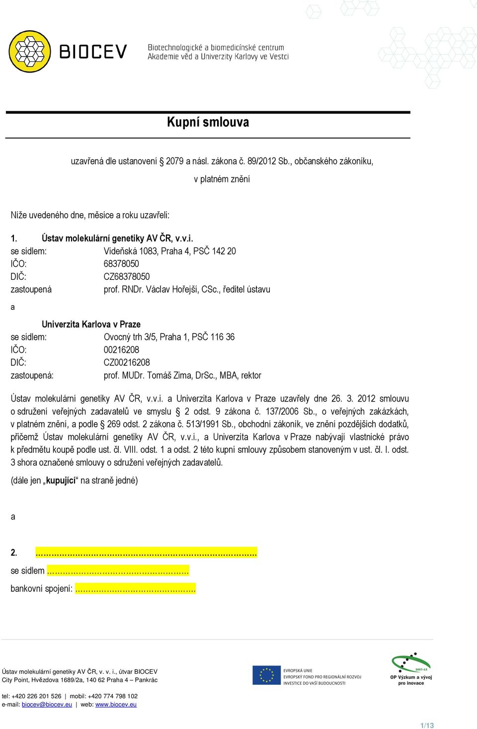 , ředitel ústavu a Univerzita Karlova v Praze se sídlem: Ovocný trh 3/5, Praha 1, PSČ 116 36 IČO: 00216208 DIČ: CZ00216208 zastoupená: prof. MUDr. Tomáš Zima, DrSc.