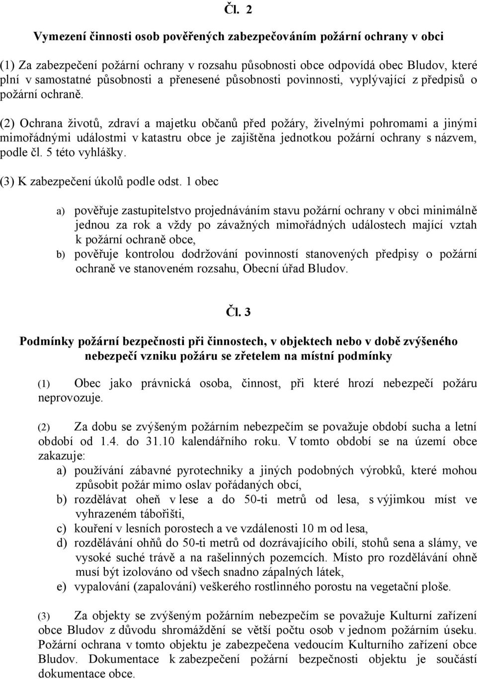 (2) Ochrana ivot, zdraví a majetku ob an p ed po áry, ivelnými pohromami a jinými mimo ádnými událostmi v katastru obce je zaji na jednotkou po ární ochrany s názvem, podle l. 5 této vyhlá ky.