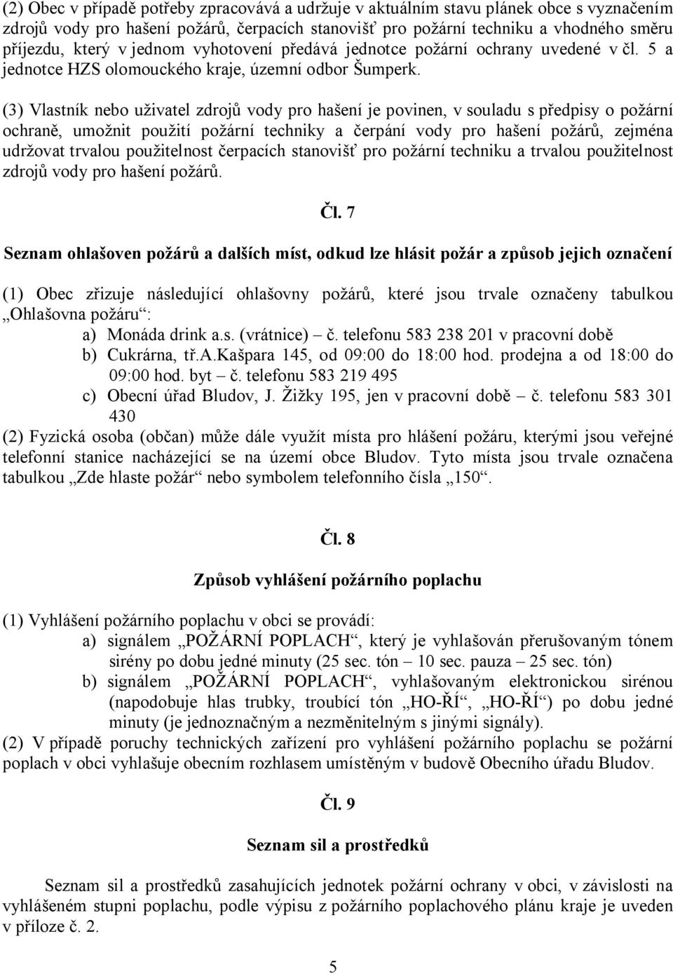 (3) Vlastník nebo u ivatel zdroj vody pro ha ení je povinen, v souladu s p edpisy o po ární ochran, umo nit pou ití po ární techniky a erpání vody pro ha ení po ár, zejména udr ovat trvalou pou