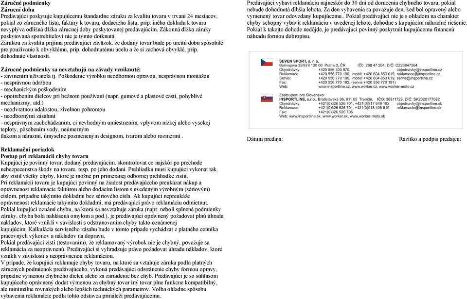 Zárukou za kvalitu prijíma predávajúci záväzok, že dodaný tovar bude po urcitú dobu spôsobilé pre používanie k obvyklému, príp. dohodnutému úcelu a že si zachová obvyklé, príp. dohodnuté vlastnosti.