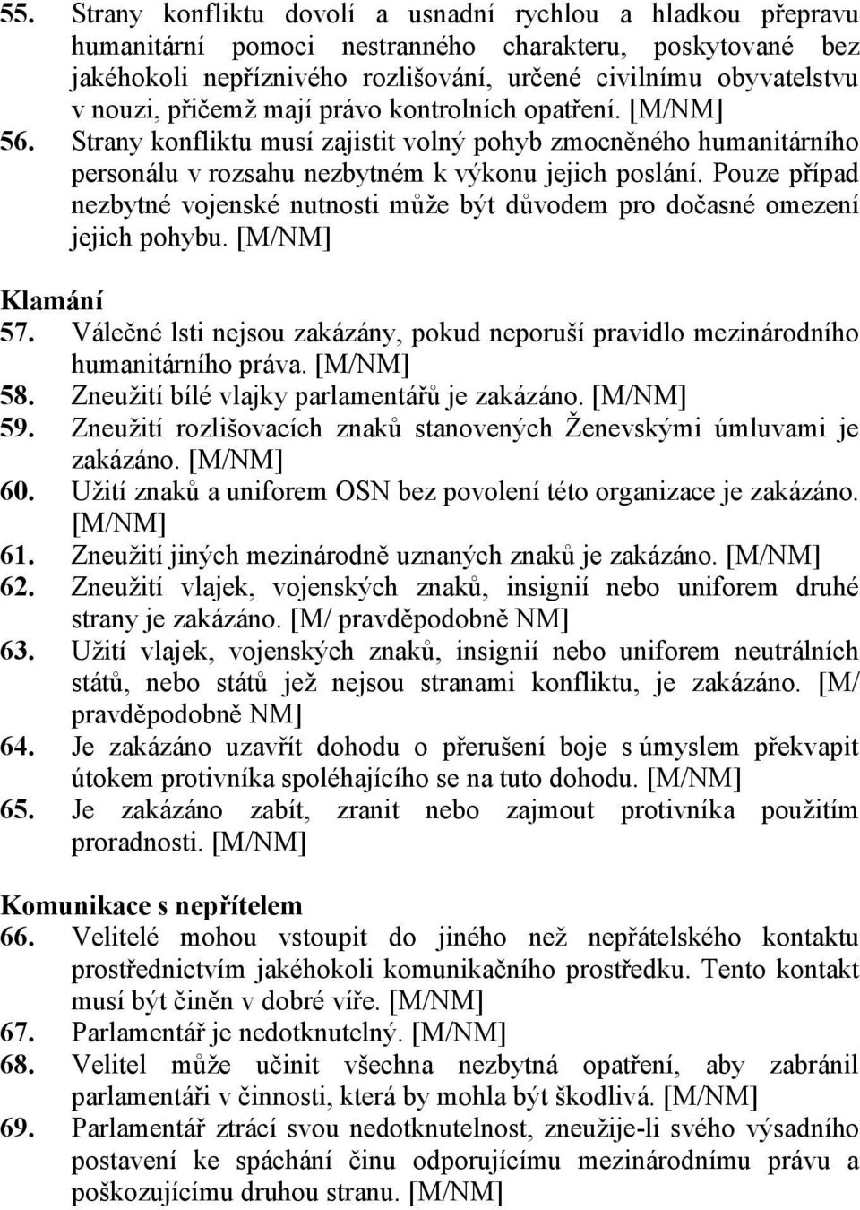 Pouze případ nezbytné vojenské nutnosti může být důvodem pro dočasné omezení jejich pohybu. Klamání 57. Válečné lsti nejsou zakázány, pokud neporuší pravidlo mezinárodního humanitárního práva. 58.