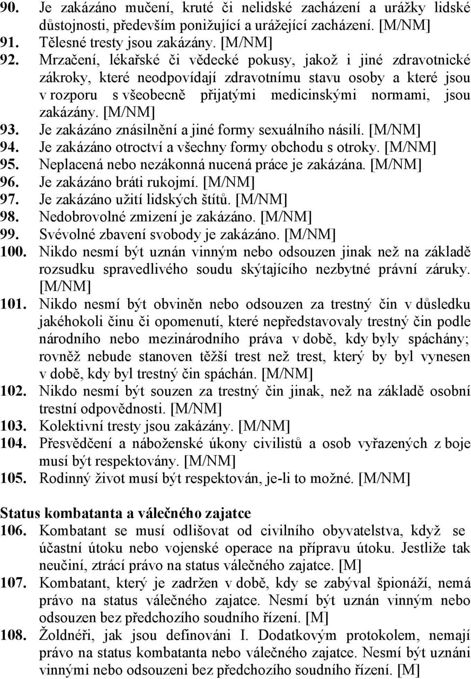 93. Je zakázáno znásilnění a jiné formy sexuálního násilí. 94. Je zakázáno otroctví a všechny formy obchodu s otroky. 95. Neplacená nebo nezákonná nucená práce je zakázána. 96.