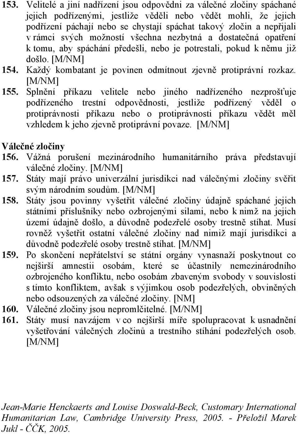 Každý kombatant je povinen odmítnout zjevně protiprávní rozkaz. 155.