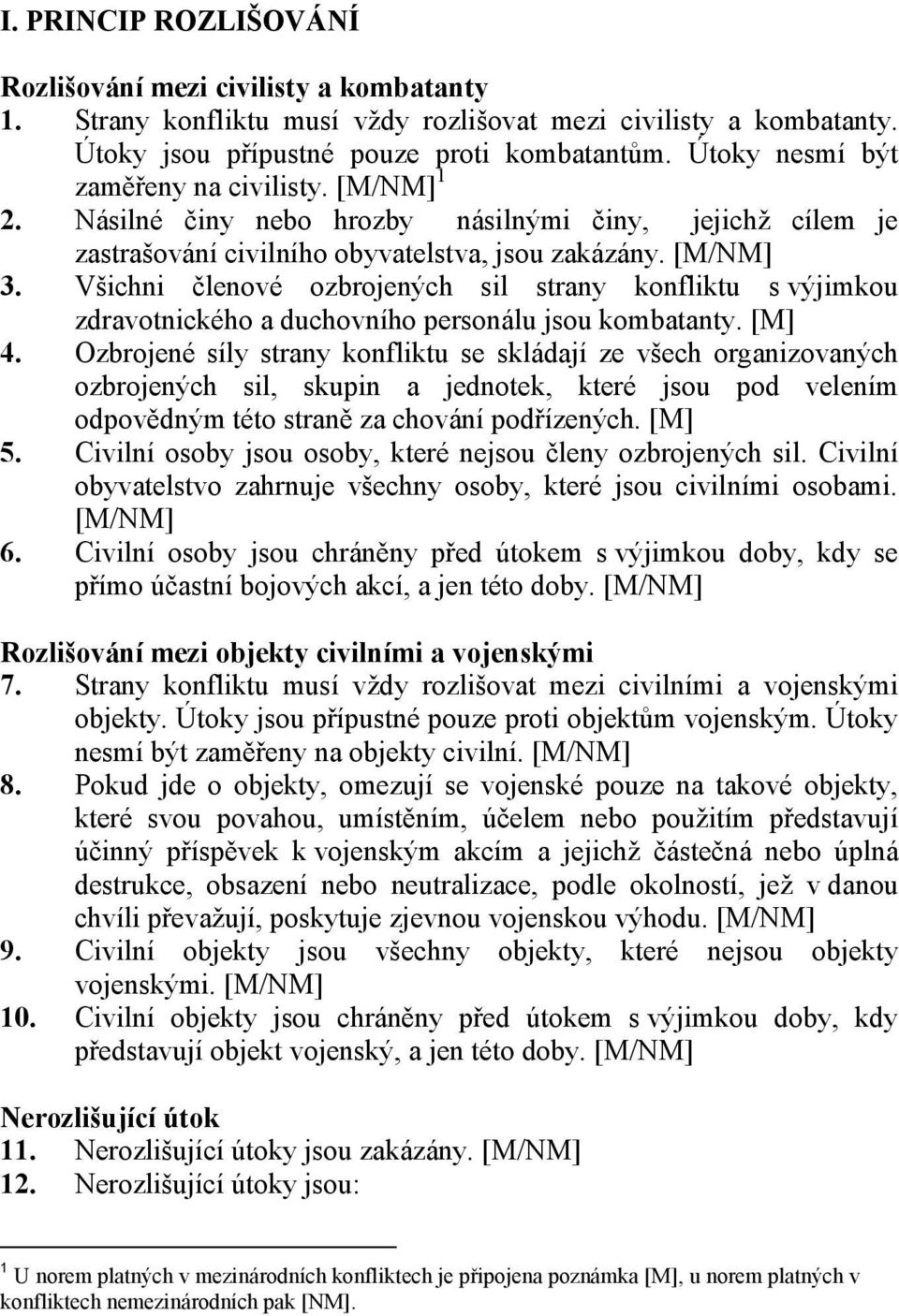 Všichni členové ozbrojených sil strany konfliktu s výjimkou zdravotnického a duchovního personálu jsou kombatanty. [M] 4.