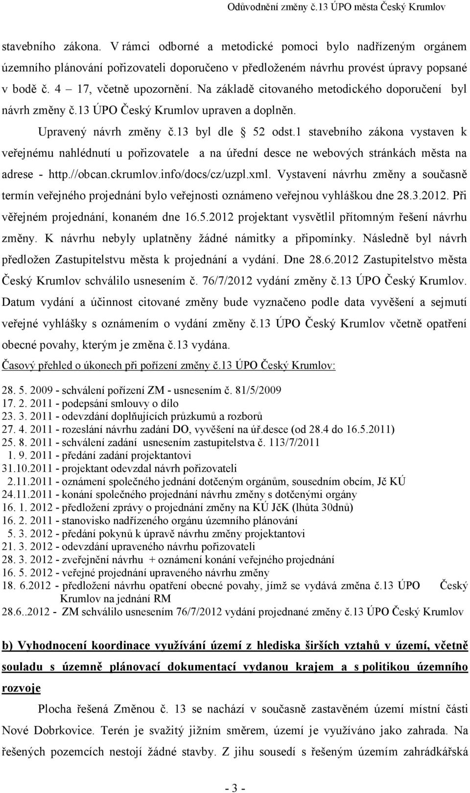 1 stavebního zákona vystaven k veřejnému nahlédnutí u pořizovatele a na úřední desce ne webových stránkách města na adrese - http.//obcan.ckrumlov.info/docs/cz/uzpl.xml.