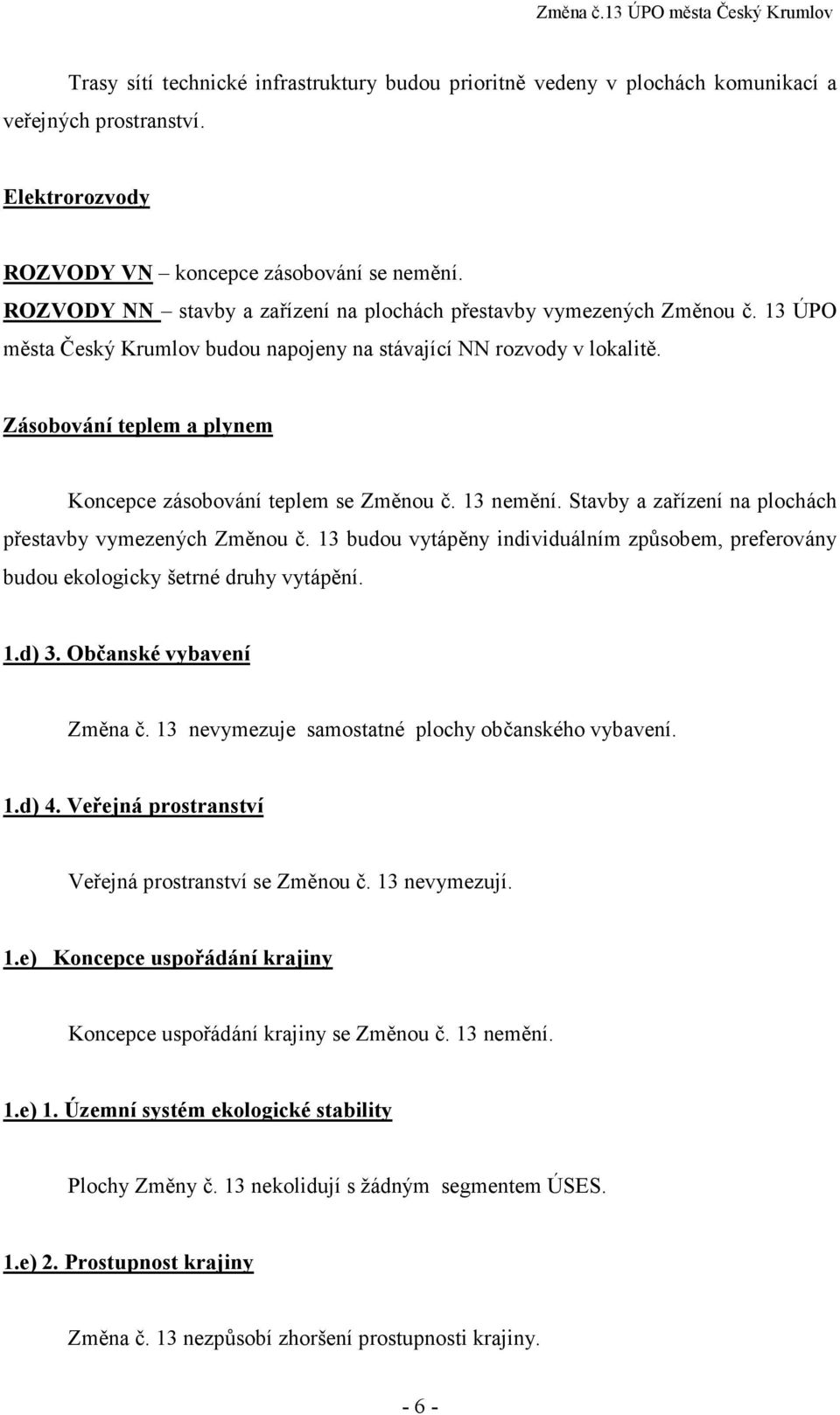 Zásobování teplem a plynem Koncepce zásobování teplem se Změnou č. 13 nemění. Stavby a zařízení na plochách přestavby vymezených Změnou č.