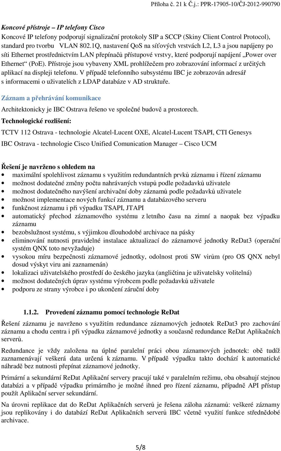 Přístrje jsu vybaveny XML prhlížečem pr zbrazvání infrmací z určitých aplikací na displeji telefnu.