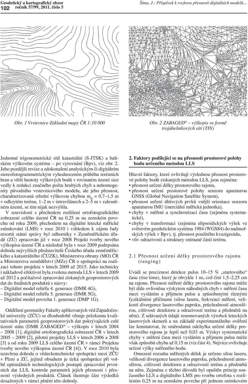 Jeho pozdější revize a zdokonalení analytickým či digitálním stereofotogrammetrickým vyhodnocením průběhu terénních hran a větší hustoty výškových bodů v rovinatém území sice vedly k redukci značného