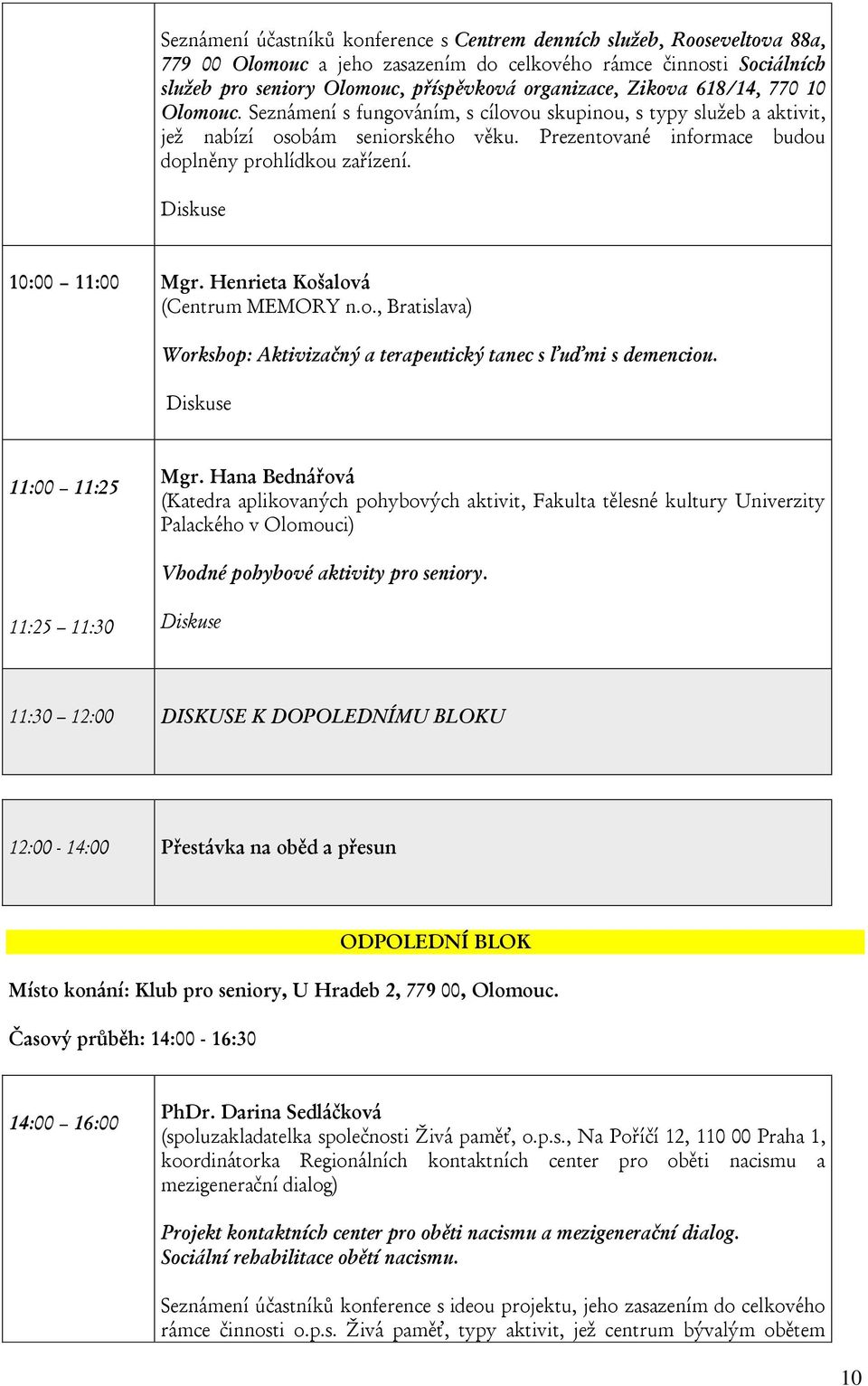 Diskuse 10:00 11:00 Mgr. Henrieta Košalová (Centrum MEMORY n.o., Bratislava) Workshop: Aktivizačný a terapeutický tanec s ľuďmi s demenciou. Diskuse 11:00 11:25 Mgr.