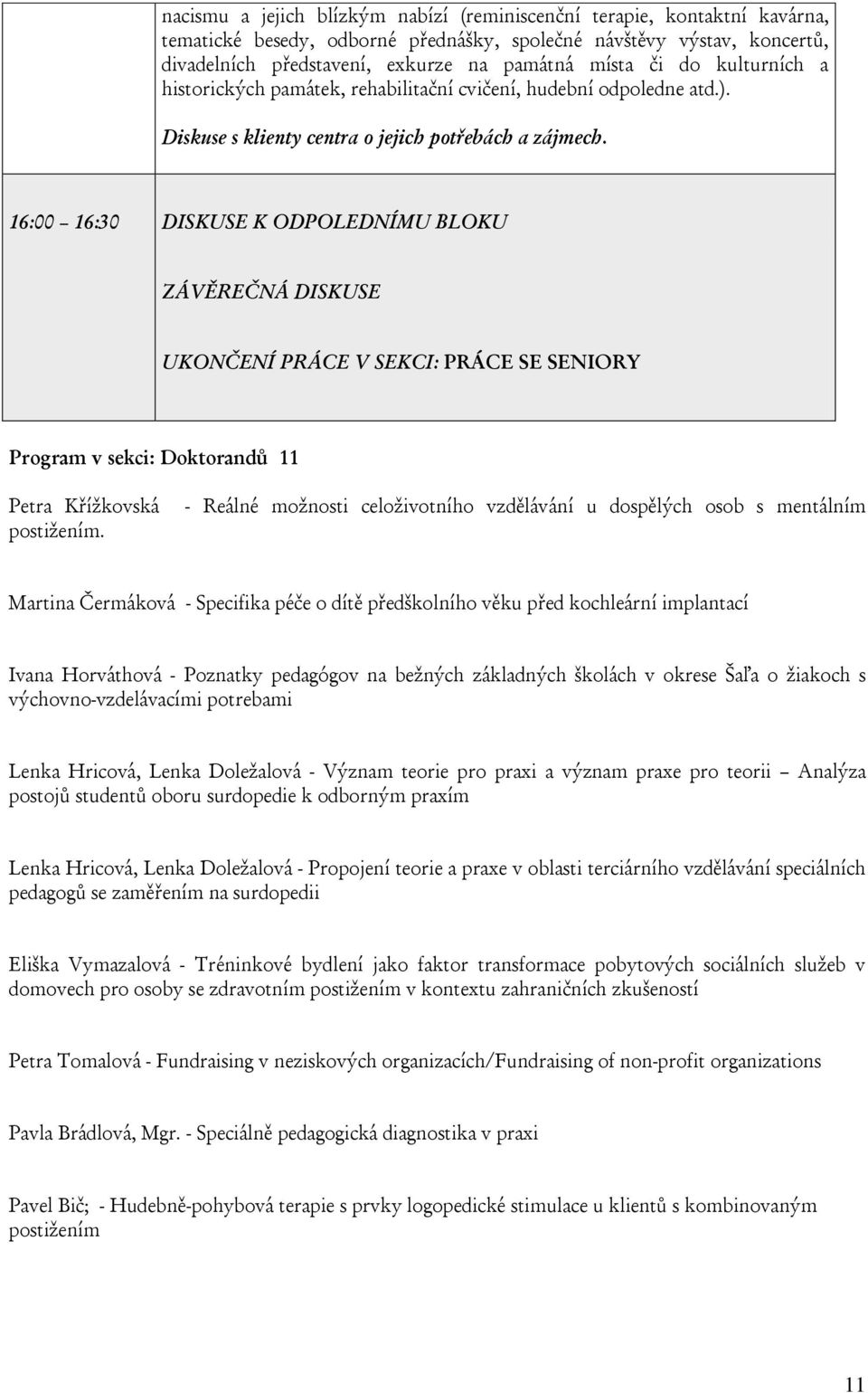 16:00 16:30 DISKUSE K ODPOLEDNÍMU BLOKU ZÁVĚREČNÁ DISKUSE UKONČENÍ PRÁCE V SEKCI: PRÁCE SE SENIORY Program v sekci: Doktorandů 11 Petra Křížkovská postižením.