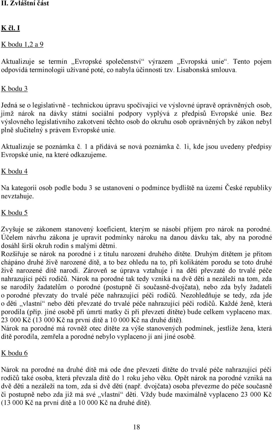 Bez výslovného legislativního zakotvení těchto osob do okruhu osob oprávněných by zákon nebyl plně slučitelný s právem Evropské unie. Aktualizuje se poznámka č. 1 a přidává se nová poznámka č.